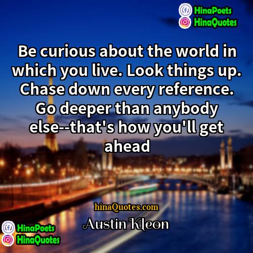 Austin Kleon Quotes | Be curious about the world in which